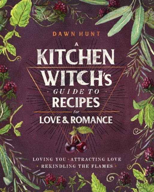 A Kitchen Witch's Guide to Recipes for Love & Romance
