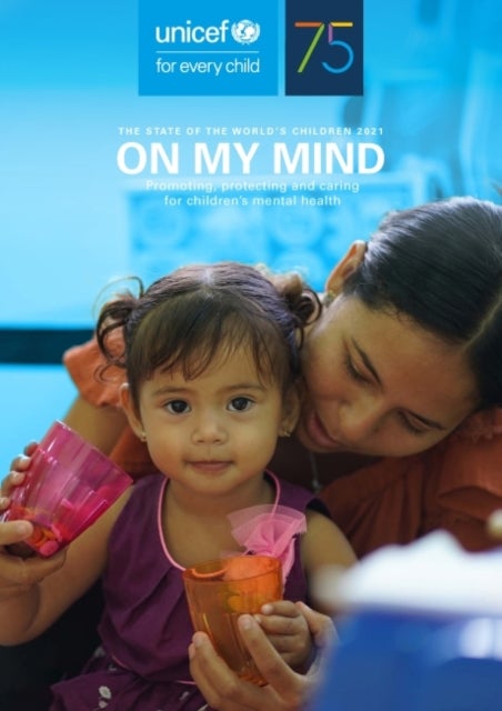 The State of the World's Children 2021 - on my mind, promoting, protecting and caring for children's mental health