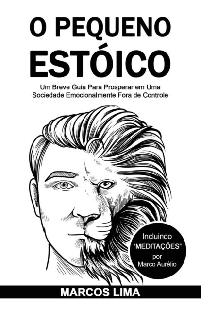 O Pequeno Estóico - Um Breve Guia Para Prosperar em Uma Sociedade Emocionalmente Fora de Controle