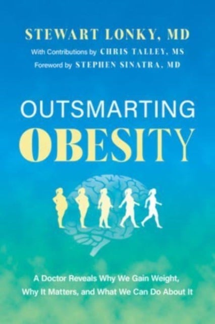 Outsmarting Obesity - A Doctor Reveals Why We Gain Weight, Why It Matters, and What We Can Do about It