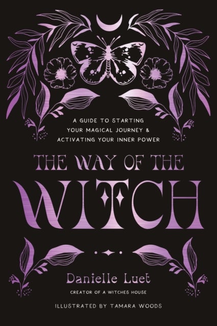 The Way of the Witch - A Guide to Starting Your Magical Journey and Activating Your Inner Power