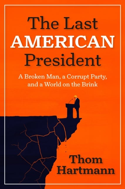 The Last American President - A Broken Man, a Corrupt Party, and a World on the Brink