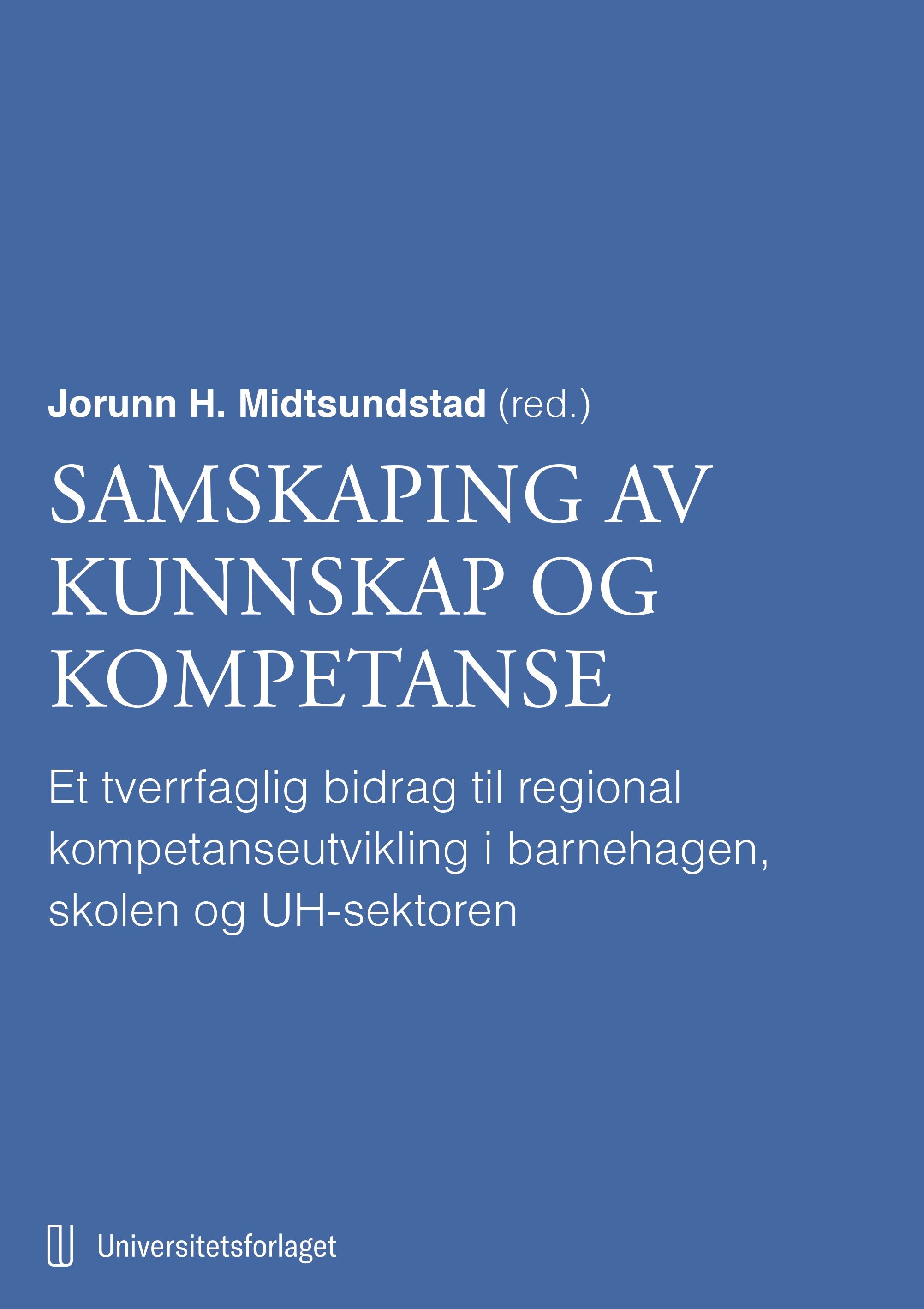 Samskaping av kunnskap og kompetanse - et tverrfaglig bidrag til regional kompetanseutvikling i barnehagen, skolen og UH-sektoren
