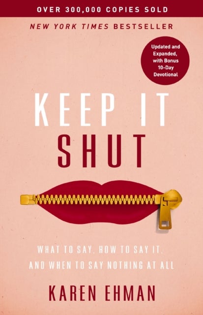 Keep It Shut - What to Say, How to Say It, and When to Say Nothing at All (Updated and   Expanded, Including a Bonus 10-Day Devotional)