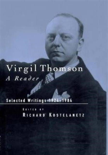 Virgil Thomson - A Reader: Selected Writings, 1924-1984