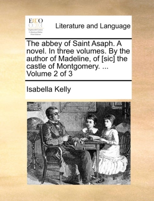 The Abbey of Saint Asaph. a Novel. in Three Volumes. by the Author of Madeline, of [Sic] the Castle