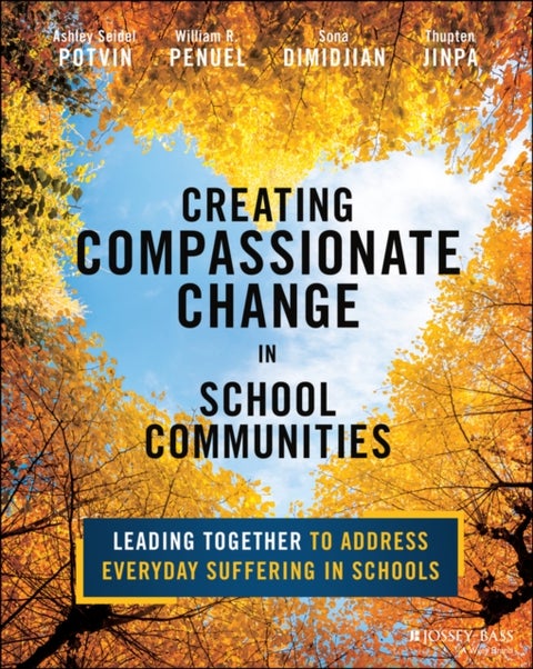 Creating Compassionate Change in School Communitie s: Leading Together to Address Everyday Suffering in Schools - Leading Together to Address Everyday Suffering in Schools