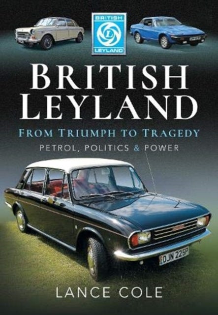 British Leyland - From Triumph to Tragedy. Petrol, Politics and Power