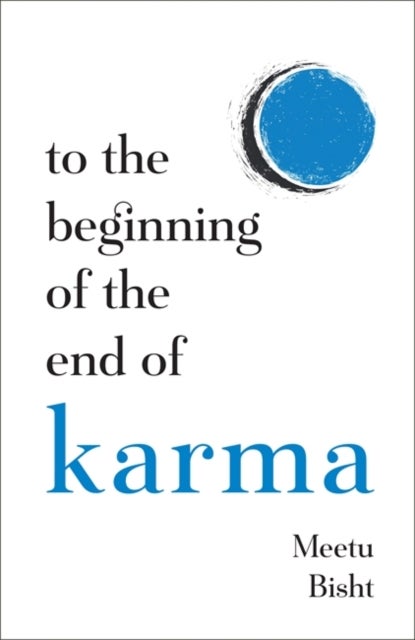 To the Beginning of the End of Karma - A Practical Guide to Breaking Free from Negative Patterns and Awakening Your Higher Self