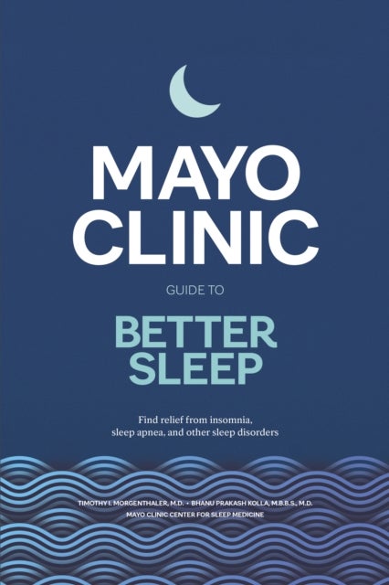 Mayo Clinic Guide to Better Sleep - Find relief from insomnia, sleep apnea and other sleep disorders