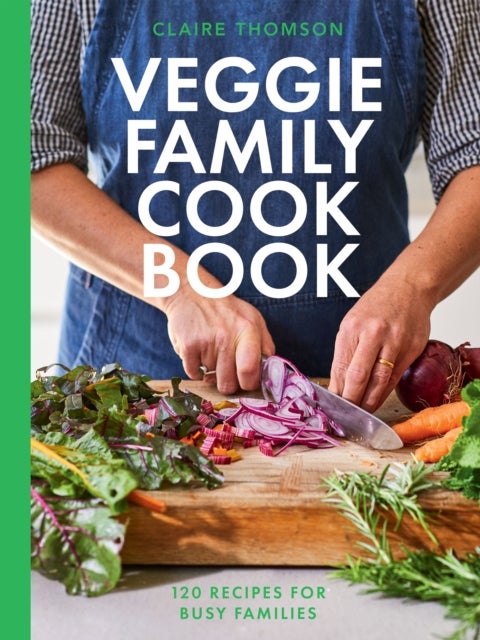 The Veggie Family Cookbook - 120 Recipes for Busy Families