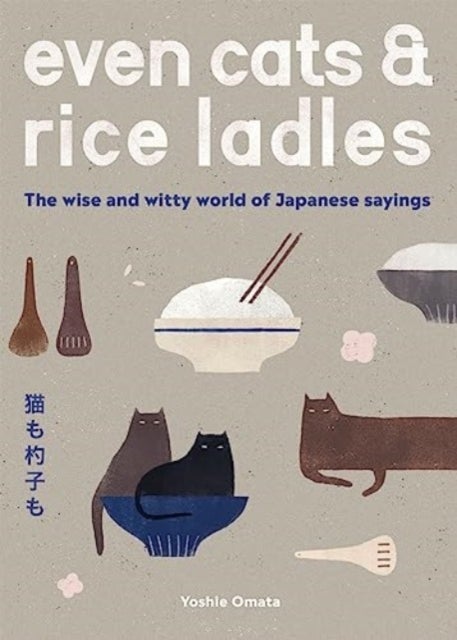 Even Cats and Rice Ladles - The Wise and Witty World of Japanese Sayings
