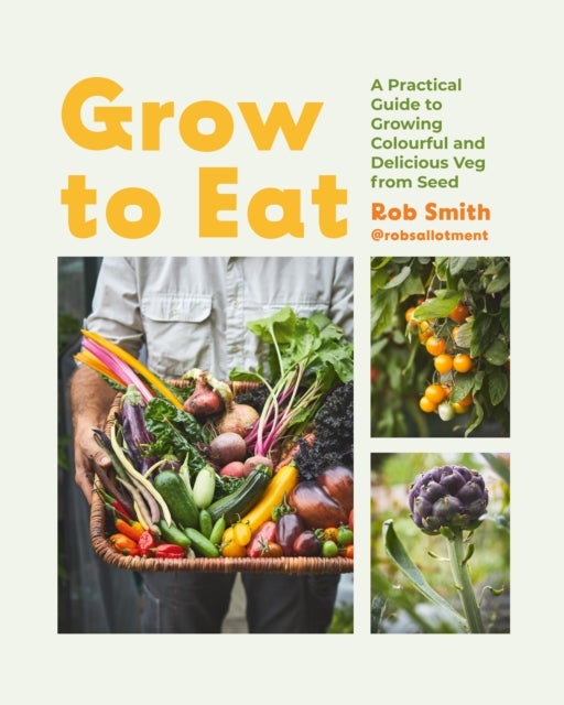 Grow to Eat - Growing Colourful And Tasty Vegetables From Seed