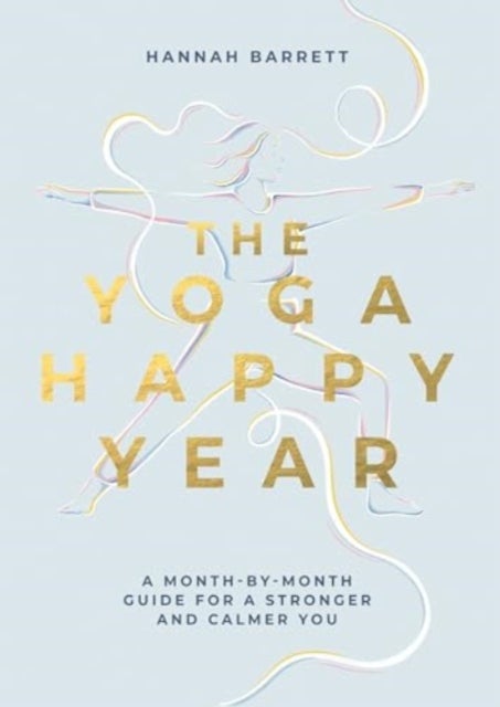 The Yoga Happy Year - A Month-by-Month Guide For A Stronger And Calmer You