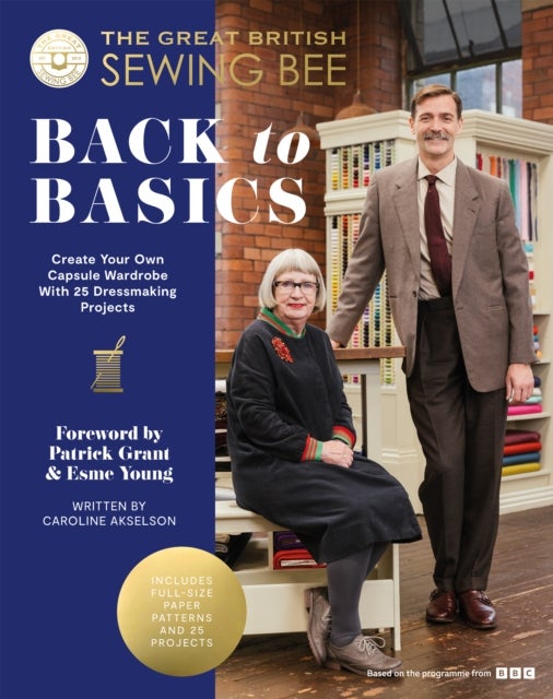 The Great British Sewing Bee: Back to Basics - Create Your Own Capsule Wardrobe With 25 Dressmaking Projects