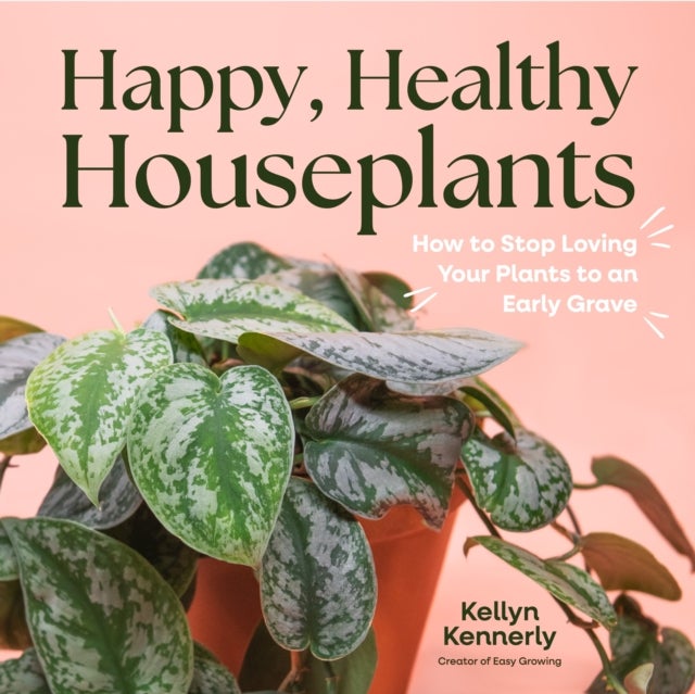 Happy, Healthy Houseplants - How to Stop Loving Your Plants to an Early Grave
