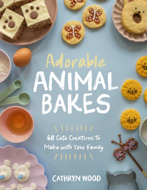 Adorable Animal Bakes - 60 Cute Creations to Make with Your Family