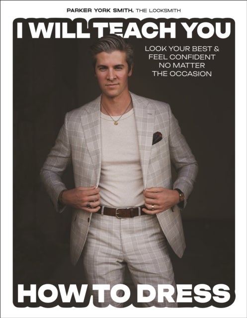 I Will Teach You How to Dress - Look Your Best and Feel Confident No Matter the Occasion