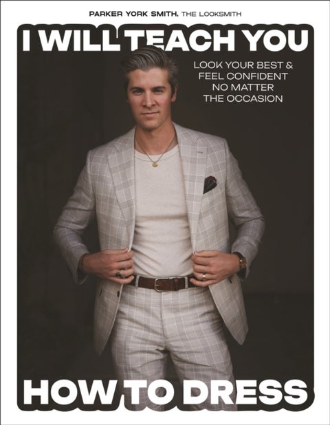 I Will Teach You How to Dress - Look Your Best and Feel Confident No Matter the Occasion