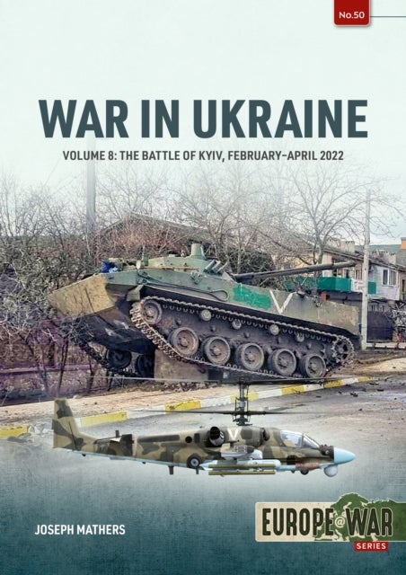 War in Ukraine Volume 8 - The Battle of Kyiv, February-April 2022