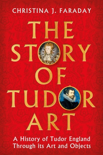 Story of Tudor Art - A History of Tudor England Through its Art and Objects