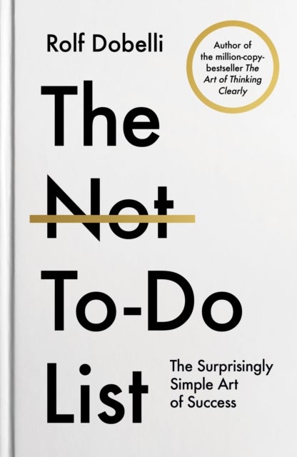 The Not To Do List - The Life-Changing Instant Bestseller from the author of The Art of Thinking Clearly