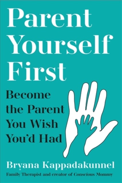 Parent Yourself First - Perfect for readers of Philippa Perry and The Body Keeps the Score