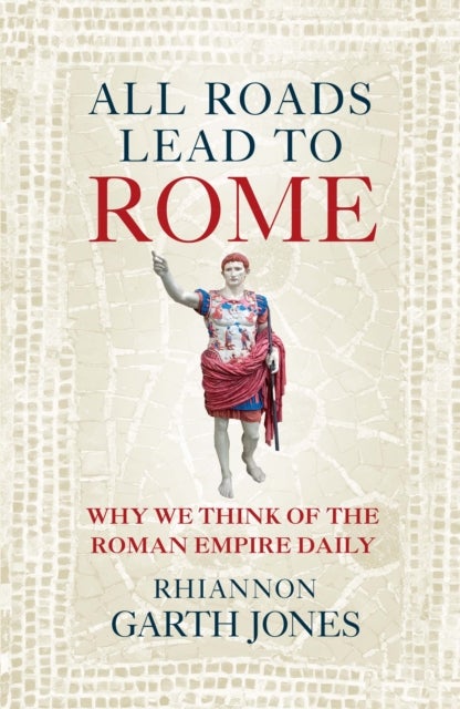 All Roads Lead to Rome - Why we think of the Roman Empire daily