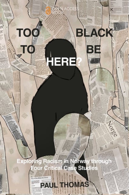 Too Black To Be Here? - Exploring Racism in Norway through Four Critical Case Studies