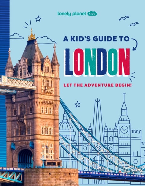 Lonely Planet Kids A Kid's Guide to London - Unlock the Magic of Travel , Discover Secret & Surprising Places , Packed with Amazing Facts, Top Spots & Vibrant Photography