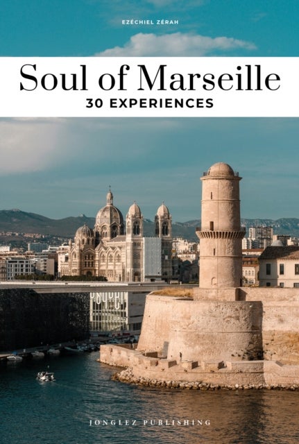 Soul of Marseille Guide - 30 unforgettable experiences that capture the soul of Marseille