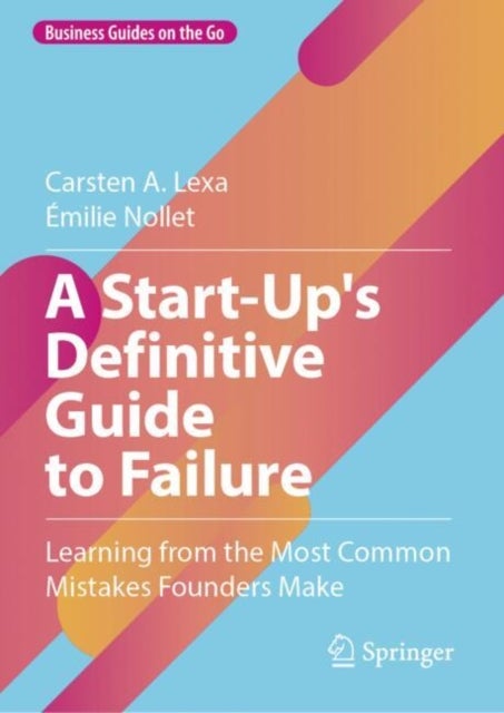 A Start-up''s Definitive Guide to Failure - Learning from the Most Common Mistakes Founders Make