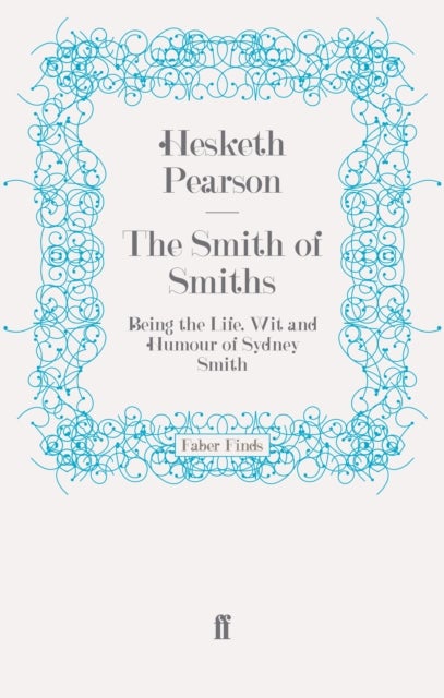Smith of Smiths - Being the Life, Wit and Humour of Sydney Smith