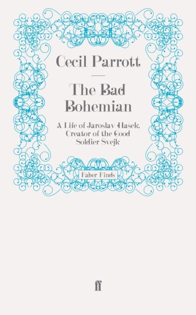 The Bad Bohemian - A Life of Jaroslav Hasek, Creator of the Good Soldier Svejk