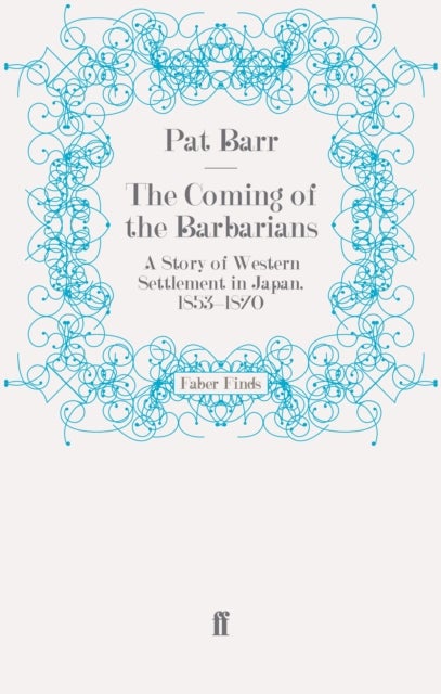 The Coming of the Barbarians - A Story of Western Settlement in Japan, 1853-1870