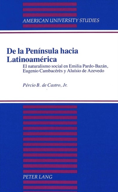De la Península hacia Latinoamérica - El Naturalismo Social en Emilia Pardo-Bazan, Eugenio Cambaceres y Aluisio de Azevedo