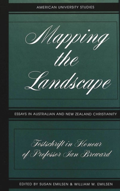 Mapping the Landscape - Essays in Australian and New Zealand Christianity- Festschrift in Honour of Professor Ian Breward