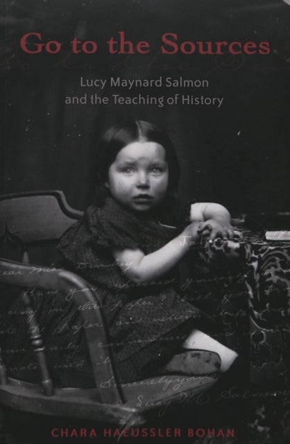 Go to the Sources - Lucy Maynard Salmon and the Teaching of History
