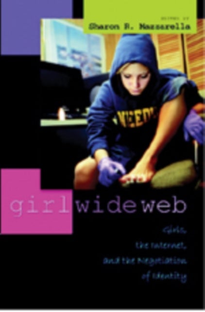 Girl Wide Web - Girls, the Internet, and the Negotiation of Identity