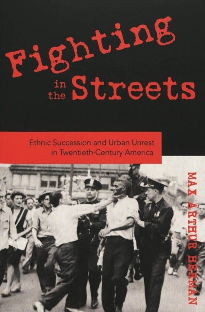 Fighting in the Streets - Ethnic Succession and Urban Unrest in Twentieth-Century America