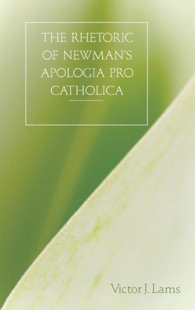 The Rhetoric of Newman's Apologia Pro Catholica, 1845-1864