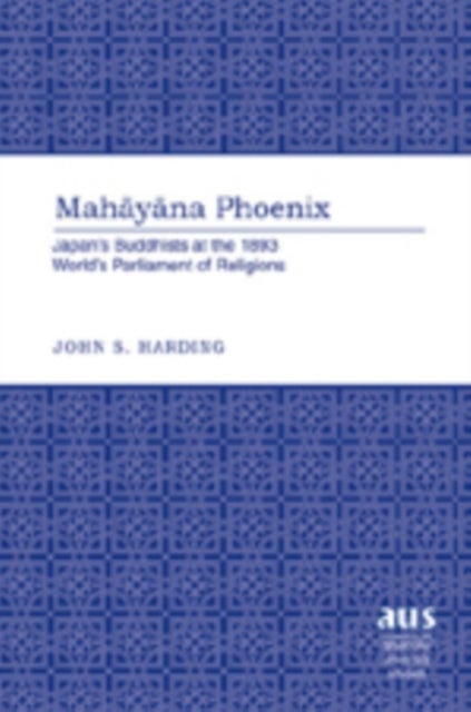 Mahayana Phoenix - Japan’s Buddhists at the 1893 World’s Parliament of Religions