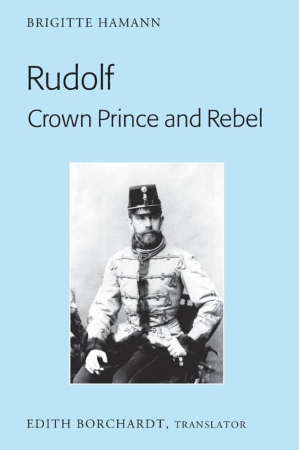 Rudolf. Crown Prince and Rebel - Translation of the New and Revised Edition, «Kronprinz Rudolf. Ein Leben» (Amalthea, 2005)