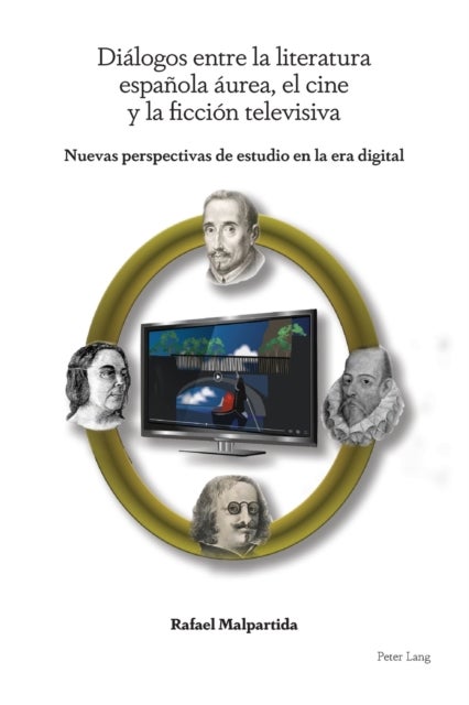 Dialogos entre la literatura espanola aurea, el cine y la ficcion televisiva - Nuevas perspectivas de estudio en la era digital