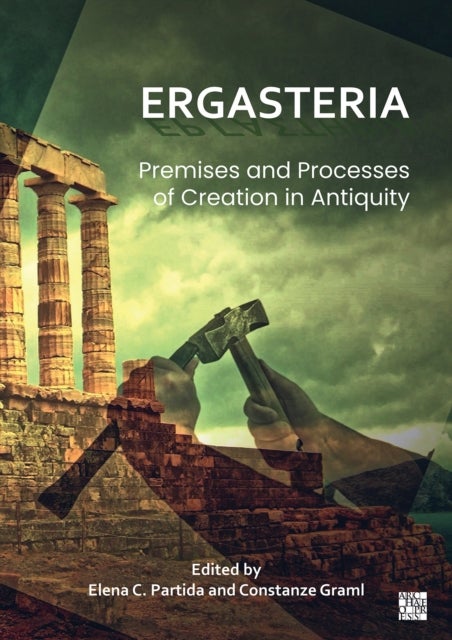 Ergasteria: Premises and Processes of Creation in Antiquity - Premises and Processes of Creation in Antiquity