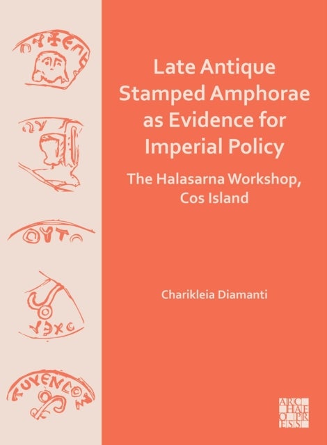 Late Antique Stamped Amphorae as Evidence for Imperial Policy - The Halasarna Workshop, Cos Island