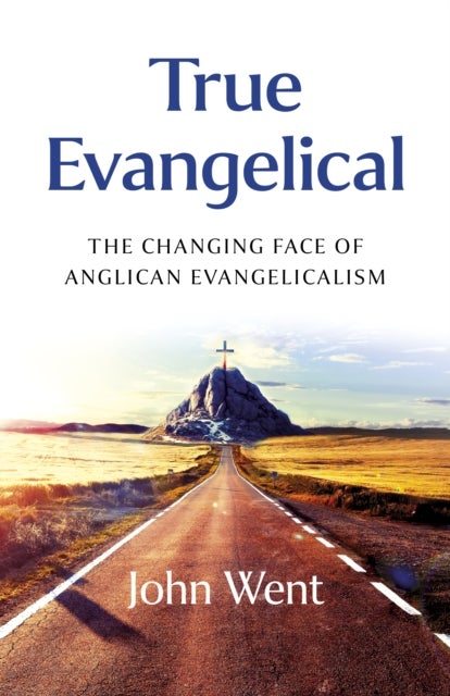True Evangelical – The Changing Face of Anglican Evangelicalism - The Changing Face of Anglican Evangelicalism