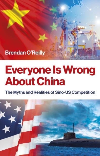 Everyone Is Wrong About China – The Myths and Realities of Sino–US Competition - The Myths and Realities of Sino-US Competition