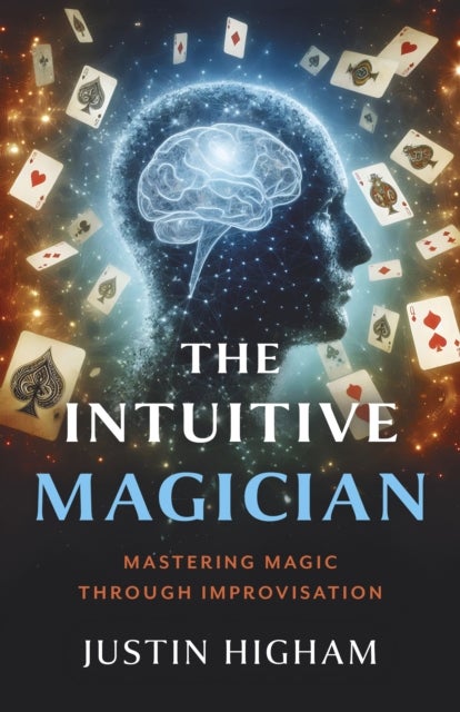 Intuitive Magician, The – Mastering Magic Through Improvisation - Mastering Magic Through Improvisation
