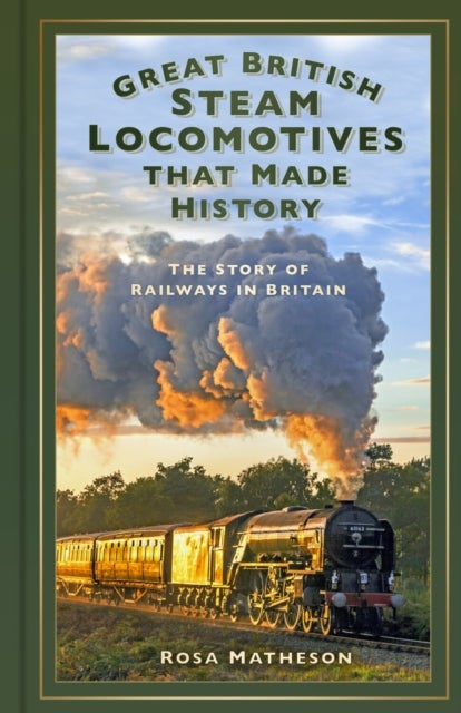 Great British Steam Locomotives that Made History - The Story of Railways in Britain